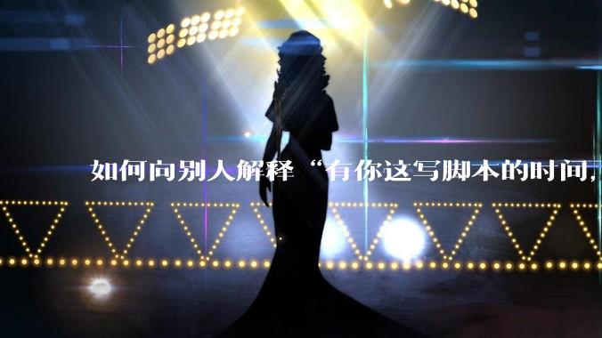 如何向别人解释“有你这写脚本的时间，我早就一个一个做完了”？
